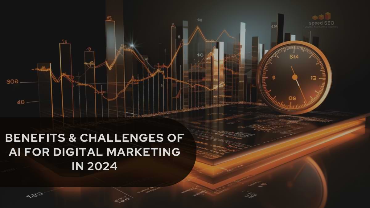 The Benefits and Challenges of AI for Digital Marketing in 2024: What You Need to Know